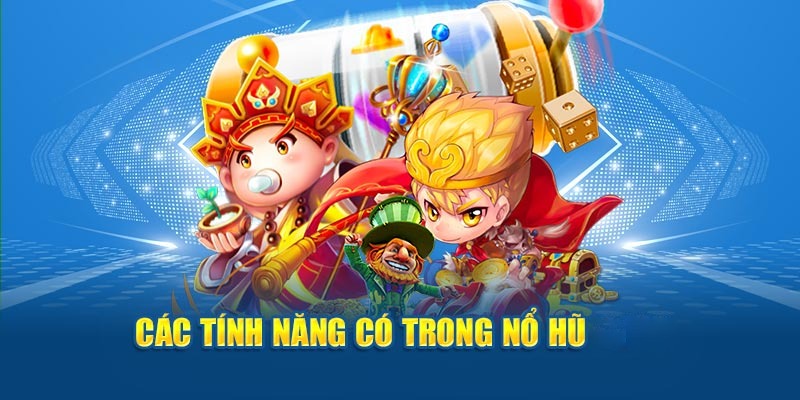 Một số tính năng cơ bản có trong trò chơi quay hũ