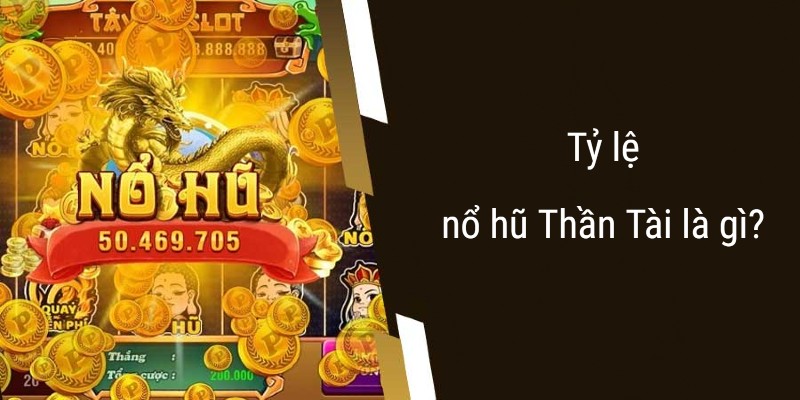 Tìm hiểu thông tin về tỷ lệ Nổ hũ Thần Tài hiện nay