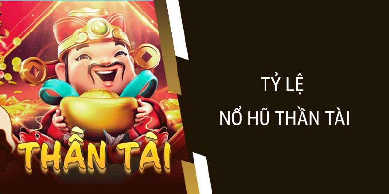 Tỷ lệ Nổ hũ Thần Tài